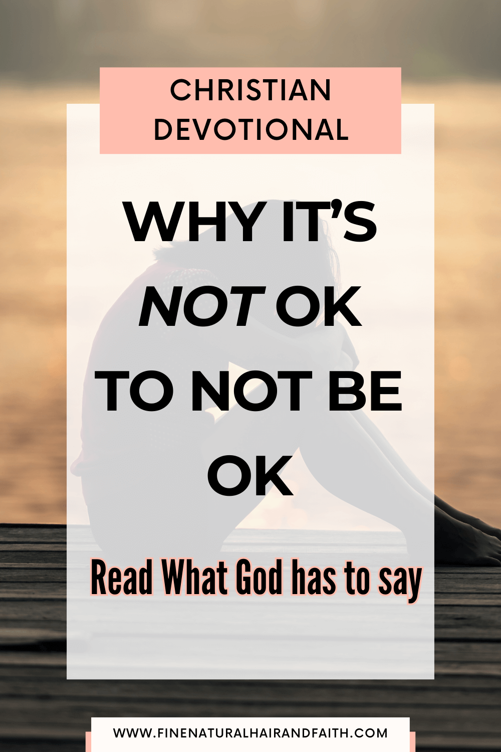 image for a devotional of a woman sitting bent over with words overlaid that say Christian Devotional, Why Itโs Not OK to Not Be OK. Read what God has to say