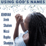 woman praying surrounded by flowers and words why and how to pray using God's names with jehovah and a call to grab the names of God printable