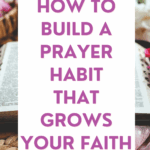 A visually appealing graphic titled "How to Build a Prayer Habit That Grows Your Faith," featuring text about daily prayer and personal prayer tips alongside an open Bible in a soft, inviting setting.