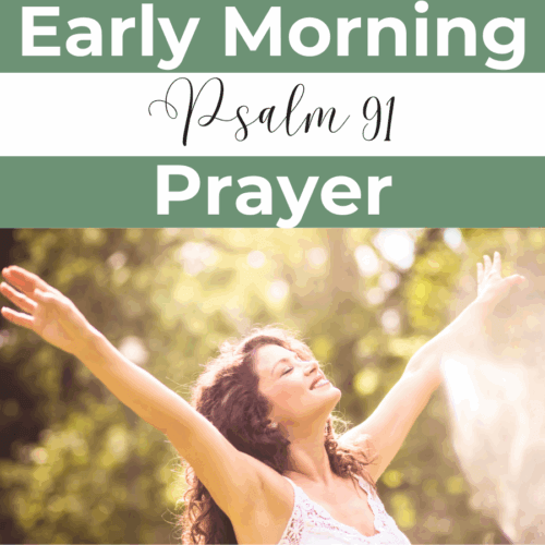 woman with her arms raised and eyes closed outside in the morning light with words overlaid that say, "early morning psalm 91 prayer"